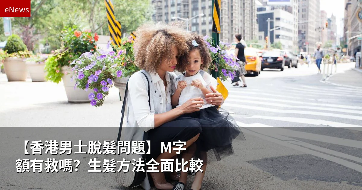 【香港男士脫髮問題】M字額有救嗎?生髮方法全面比較