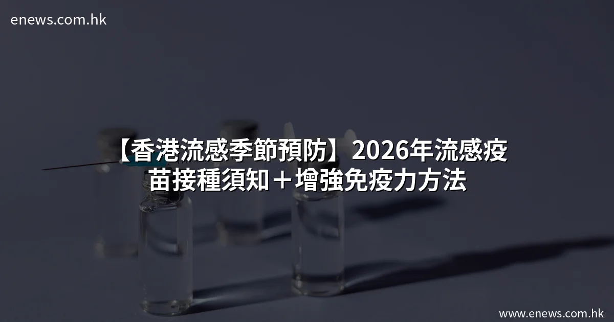 【香港流感季節預防】2026年流感疫苗接種須知+增強免疫力方法