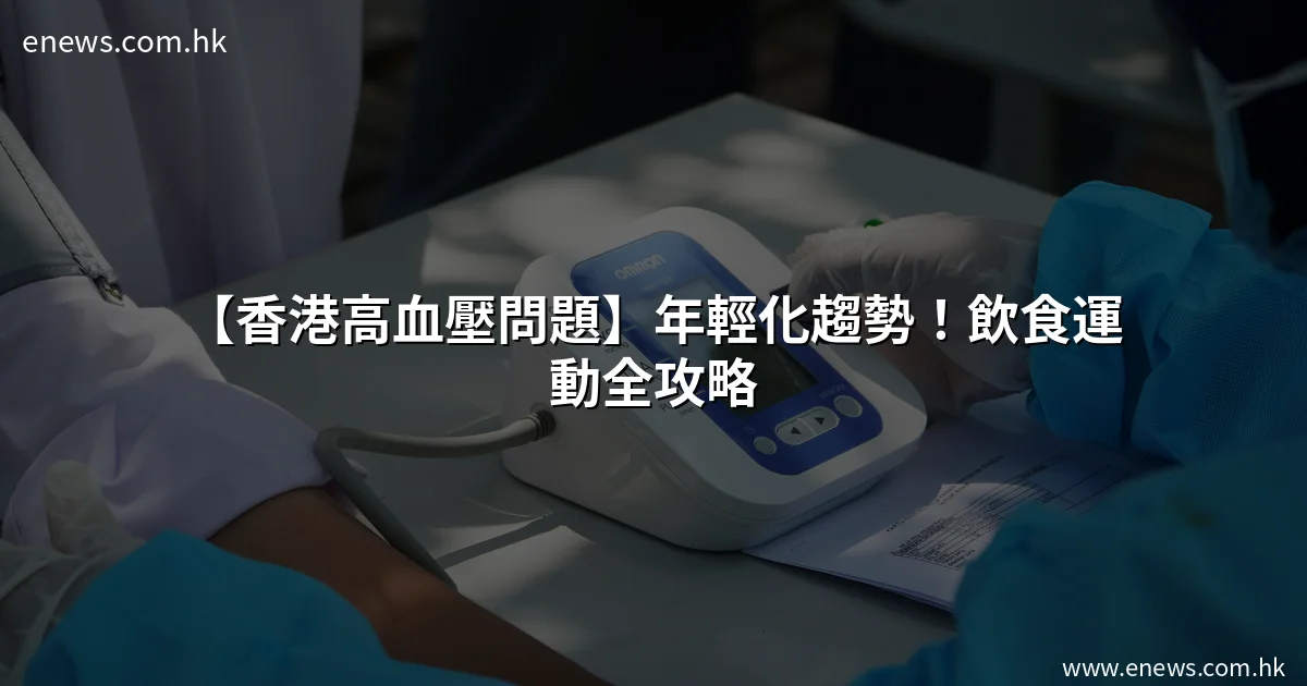 【香港高血壓問題】年輕化趨勢!飲食運動全攻略